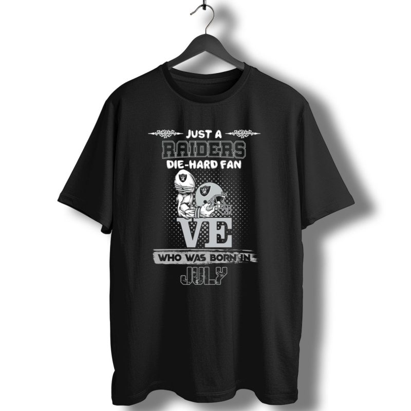Just A Raiders Die Hard Fan Who Was Born In July T Shirt 1 T Shirt 1