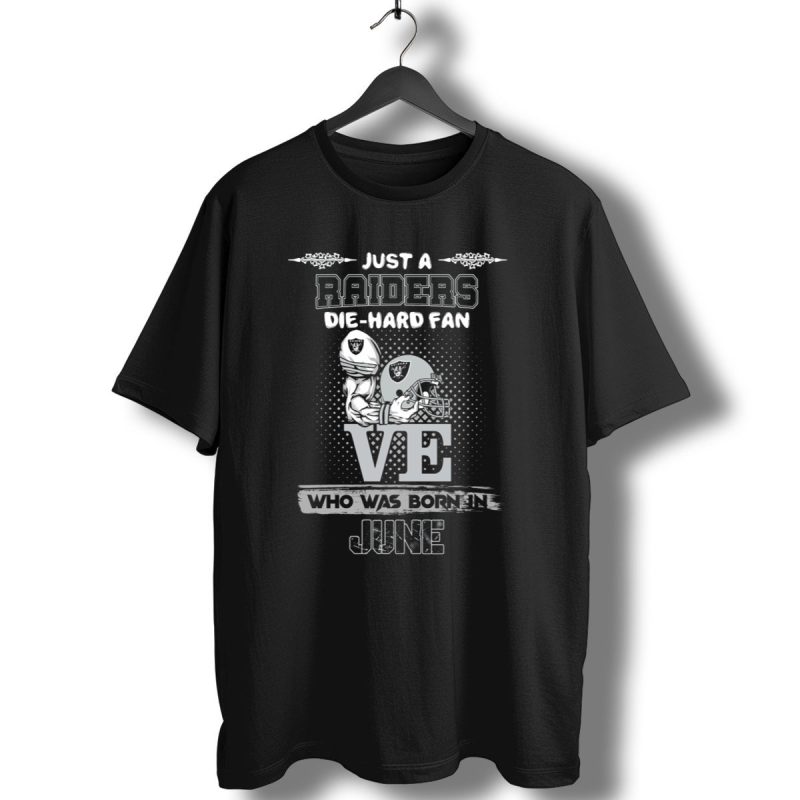 Just A Raiders Die Hard Fan Who Was Born In June T Shirt 1 T Shirt 1