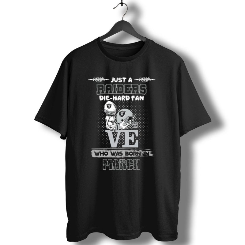 Just A Raiders Die Hard Fan Who Was Born In March T Shirt 1 T Shirt 1
