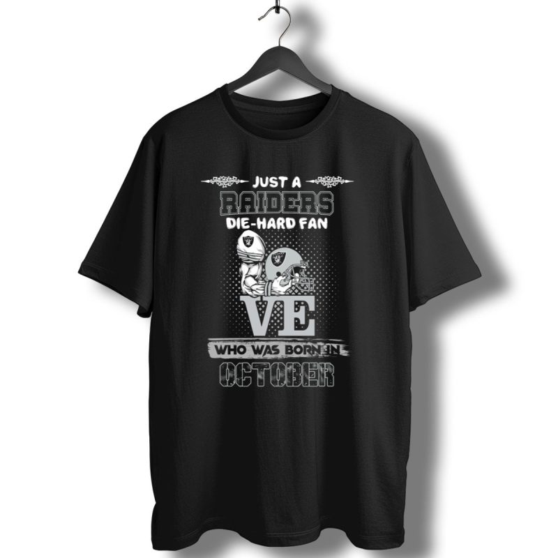 Just A Raiders Die Hard Fan Who Was Born In October T Shirt 1 T Shirt 1