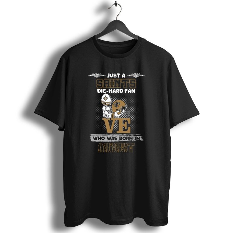 Just A Saints Die Hard Fan Who Was Born In August T Shirt 1 T Shirt 1