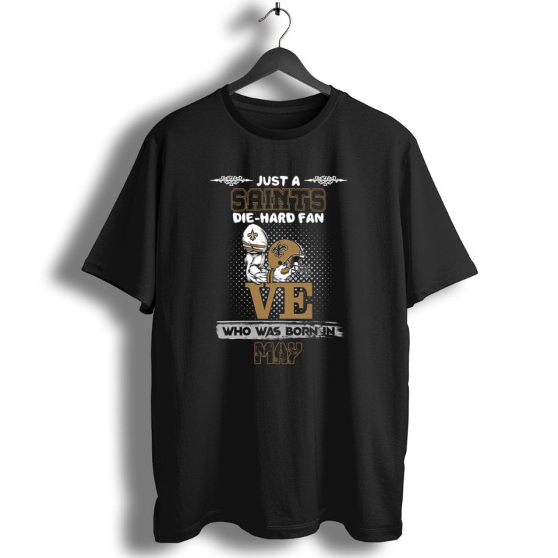 Just A Saints Die Hard Fan Who Was Born In May T Shirt 1 T Shirt 1