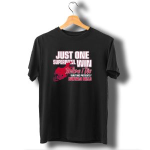 Just One Superbowl Win Before I Die Waiting Patiently Buffalo Bills T-Shirt