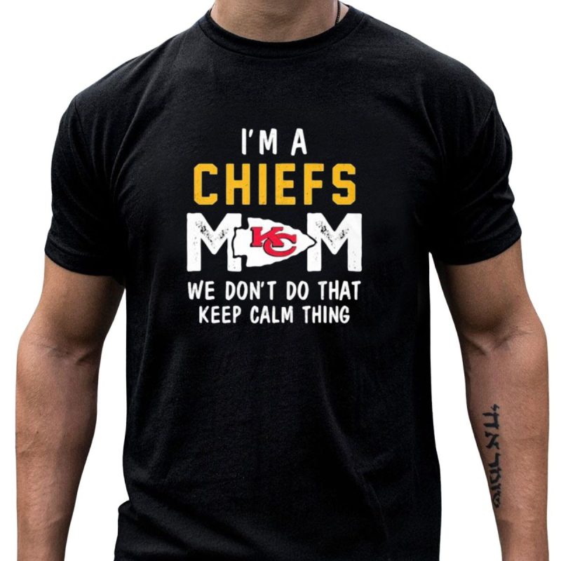 Kansas City Chiefs Mom We Dont Do That Keep Calm Thing T Shirt T Shirt 1 1