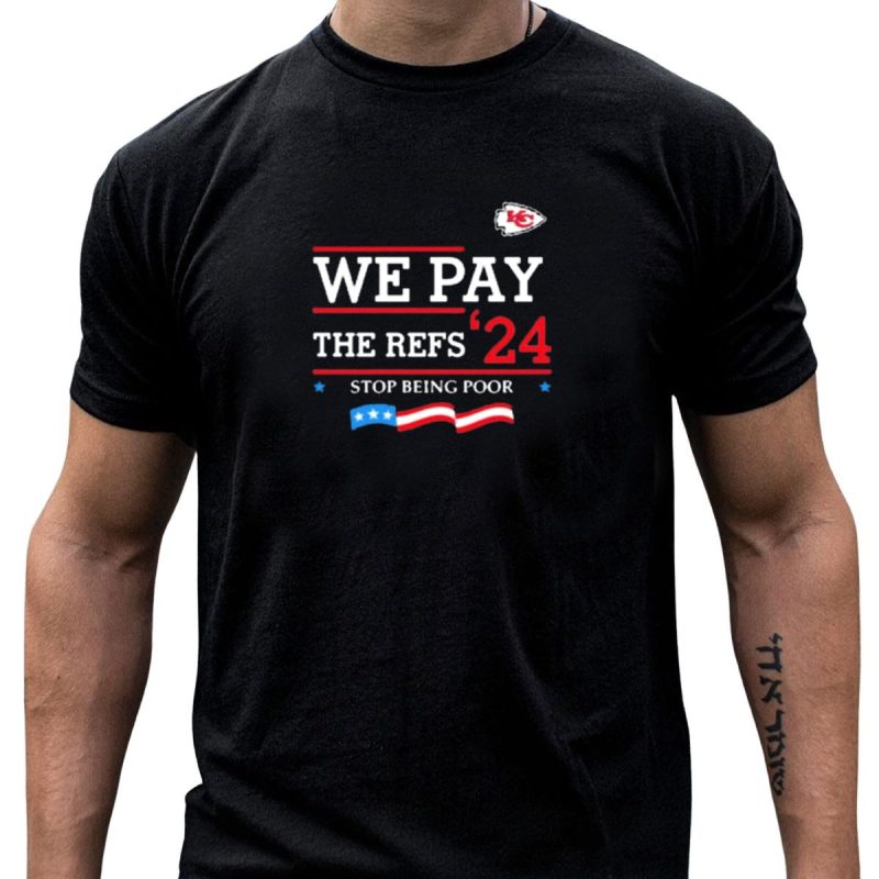 Kansas City Chiefs We Pay The Refs 24 Stop Being Poor Football T Shirt T Shirt 1 1