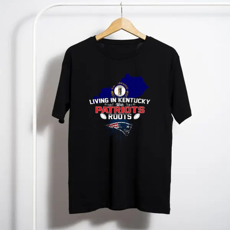Kentucky Living With New England Patriots Roots T Shirt T Shirt 1
