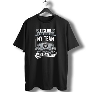 Las Vegas Raiders Its Ok If You Dont Like My Team Not Everyone Has Good Taste T-Shirt