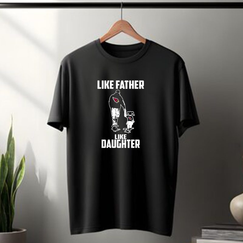 Like Father Like Daughter Arizona Cardinals Fathers Day Fan Gear T Shirt 1 T Shirt 1