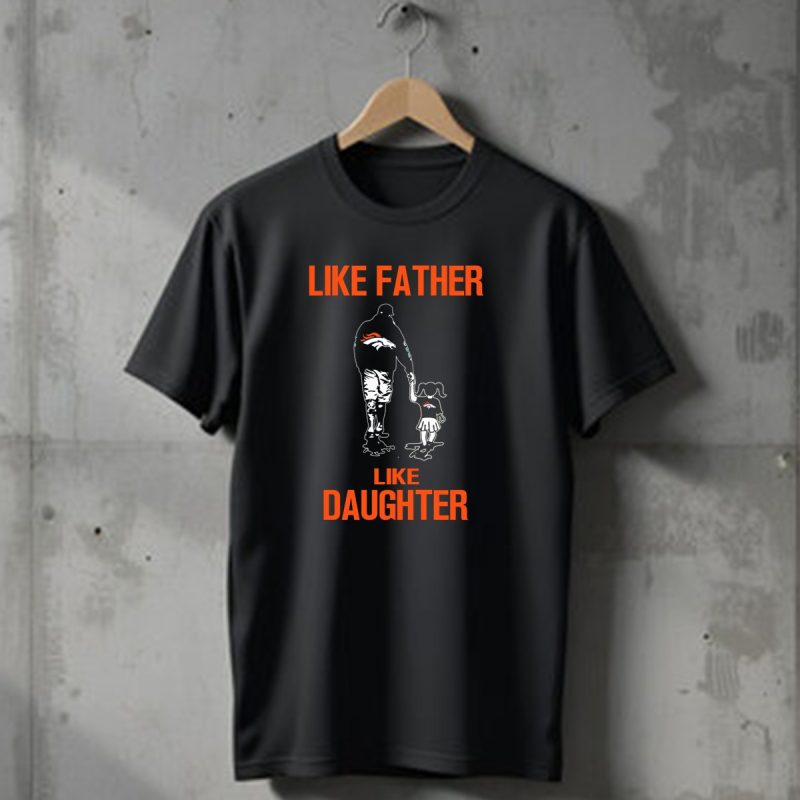 Like Father Like Daughter Denver Broncos T Shirt 1 T Shirt 1