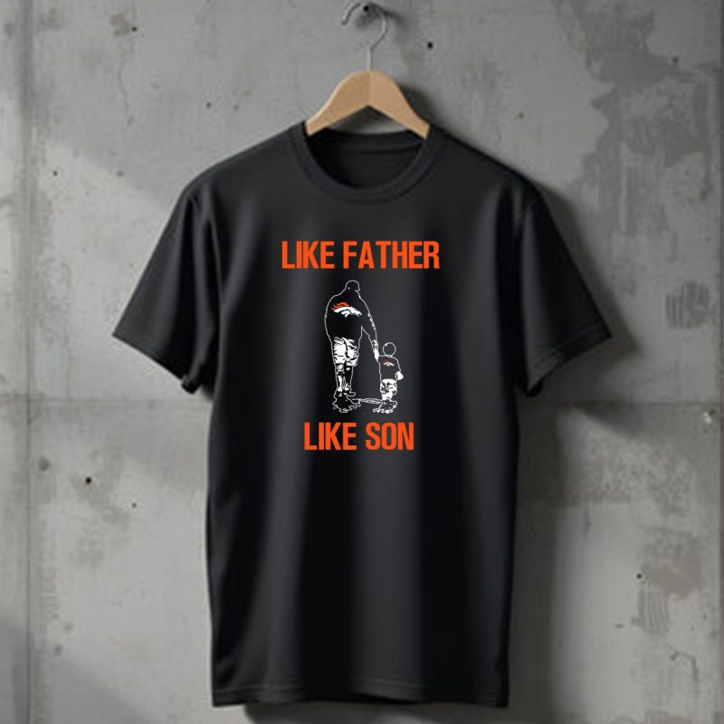 Like Father Like Son Denver Broncos T Shirt 1 T Shirt 1