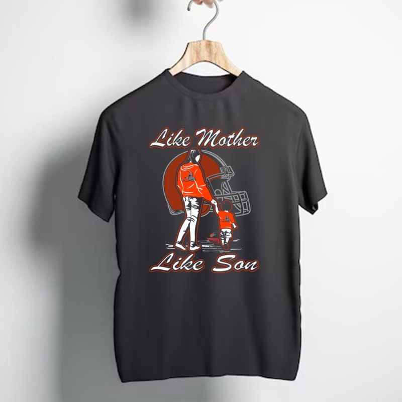 Like Mother Like Son Cleveland Browns T Shirt 1 T Shirt 1