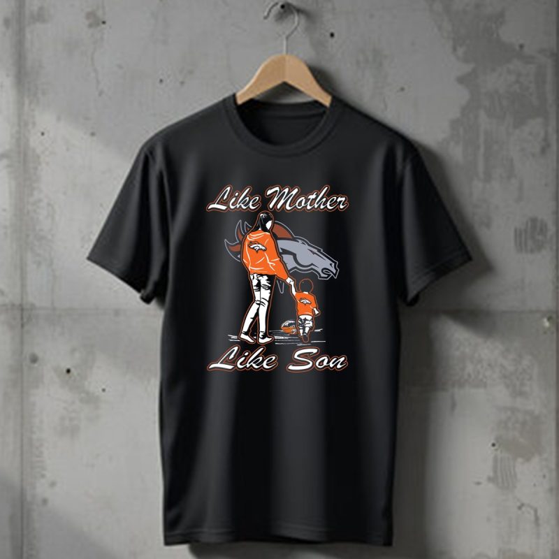 Like Mother Like Son Denver Broncos T Shirt 1 T Shirt 1