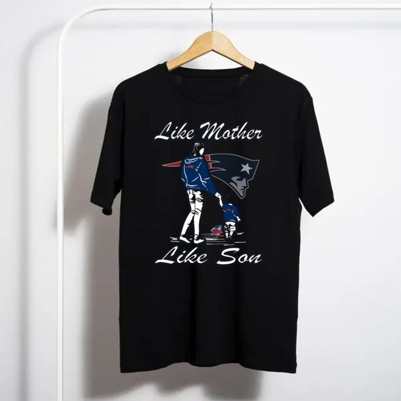 Like Mother Like Son New England Patriots T Shirt T Shirt 1