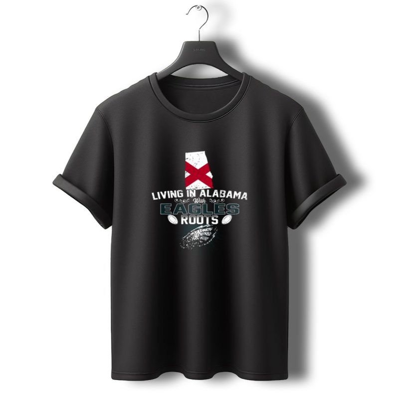 Living In Alabama With Eagles Roots Football T Shirt T Shirt 0 1
