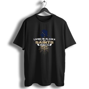 Living In Alaska With New Orleans Saints Football Roots T Shirt