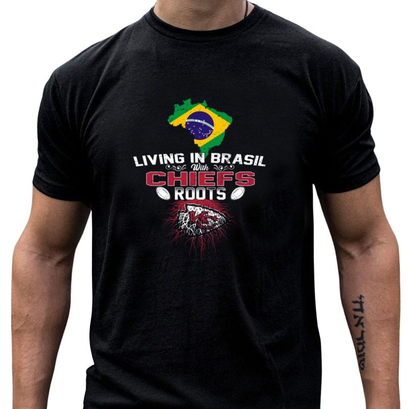 Living In Brasil With Chiefs Roots T Shirt T Shirt 1 1