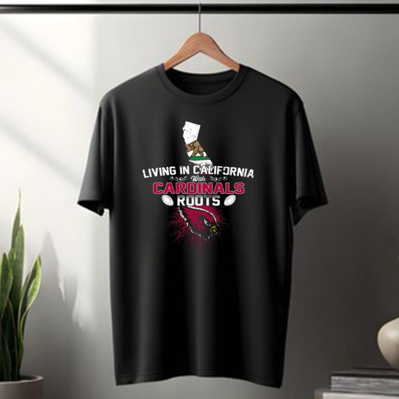 Living In California With Arizona Cardinals Roots T Shirt 1 T Shirt 1