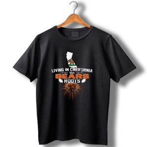Living In California With Chicago Bears Roots Nfl Football T Shirt