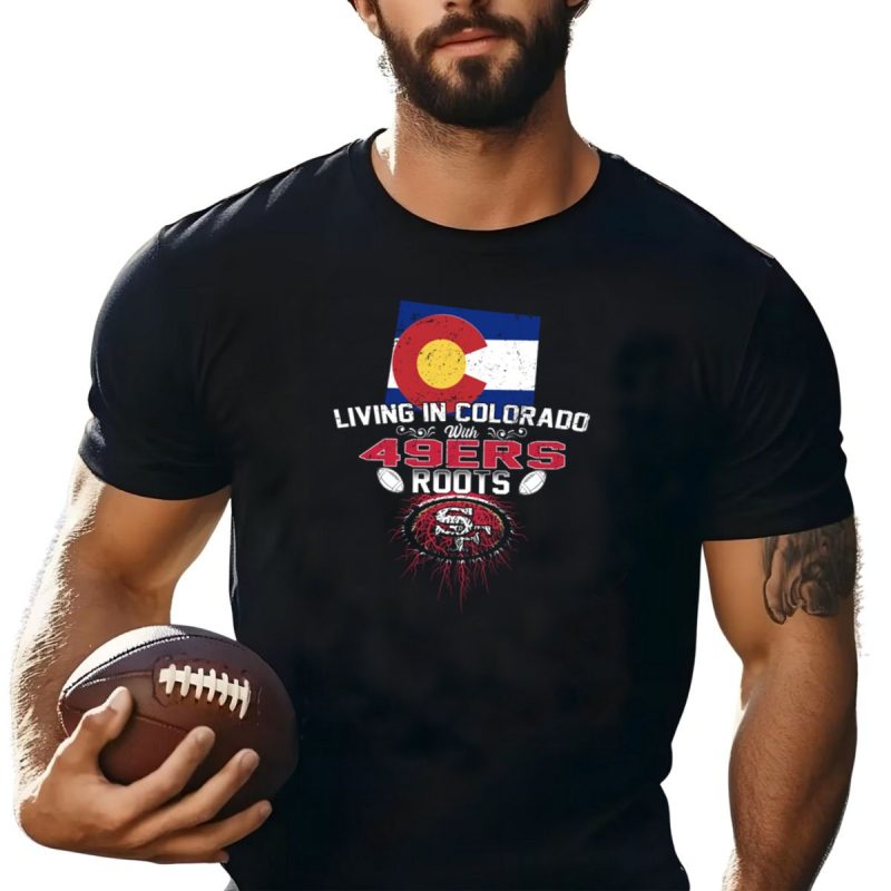 Living In Colorado Celebrating 49Ers Roots With Flag T Shirt T Shirt 1