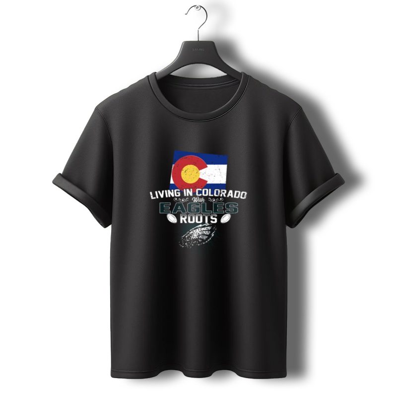 Living In Colorado With Eagles Roots Football Flag Connection T Shirt T Shirt 0 1