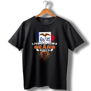 Living In Iowa With Chicago Bears Roots Football Pride T Shirt