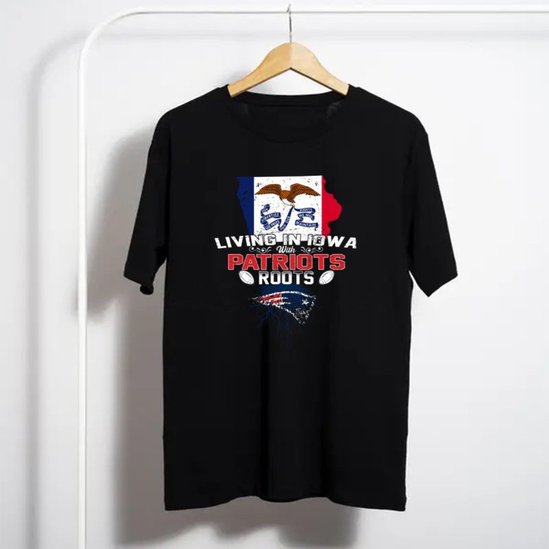 Living In Iowa With Patriots Roots Iowa Flag And New England Patriots Football T Shirt T Shirt 1