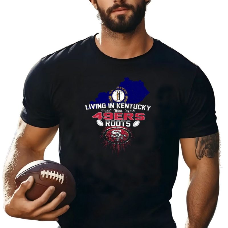 Living In Kentucky With 49Ers Roots San Francisco Iconography T Shirt T Shirt 1