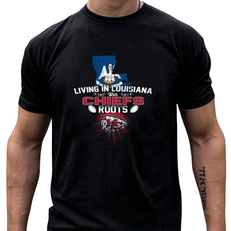 Living In Louisiana With Chiefs Roots Kansas City Football Fan T Shirt T Shirt 1 1