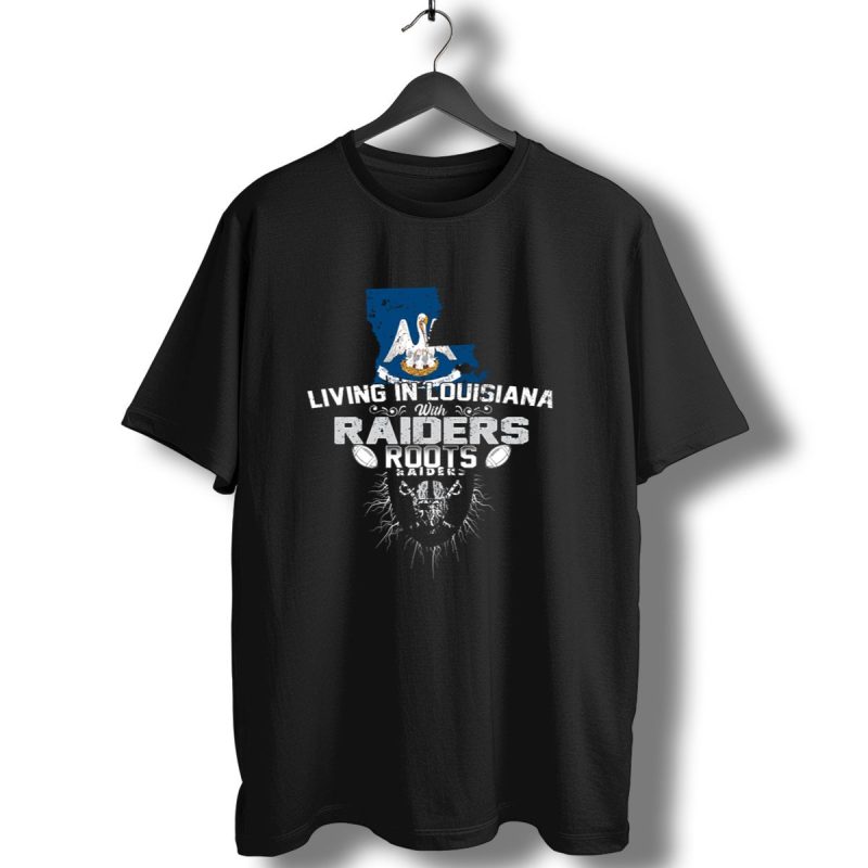Living In Louisiana With Raiders Roots T Shirt 1 T Shirt 1