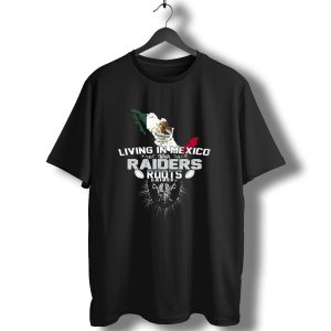 Living In Mexico With Raiders Roots T-Shirt