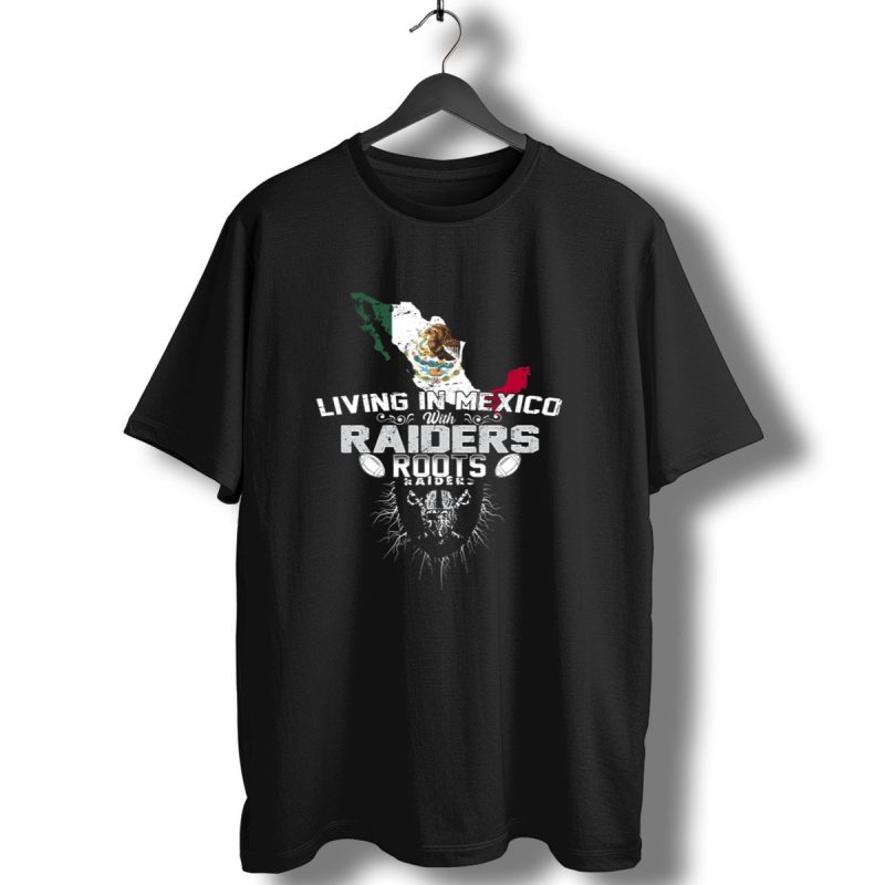 Living In Mexico With Raiders Roots T Shirt 1 T Shirt 1