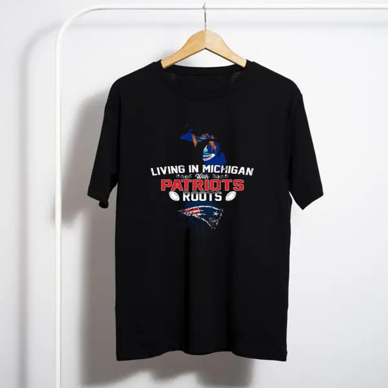 Living In Michigan With New England Patriots Roots Football Fan T Shirt T Shirt 1