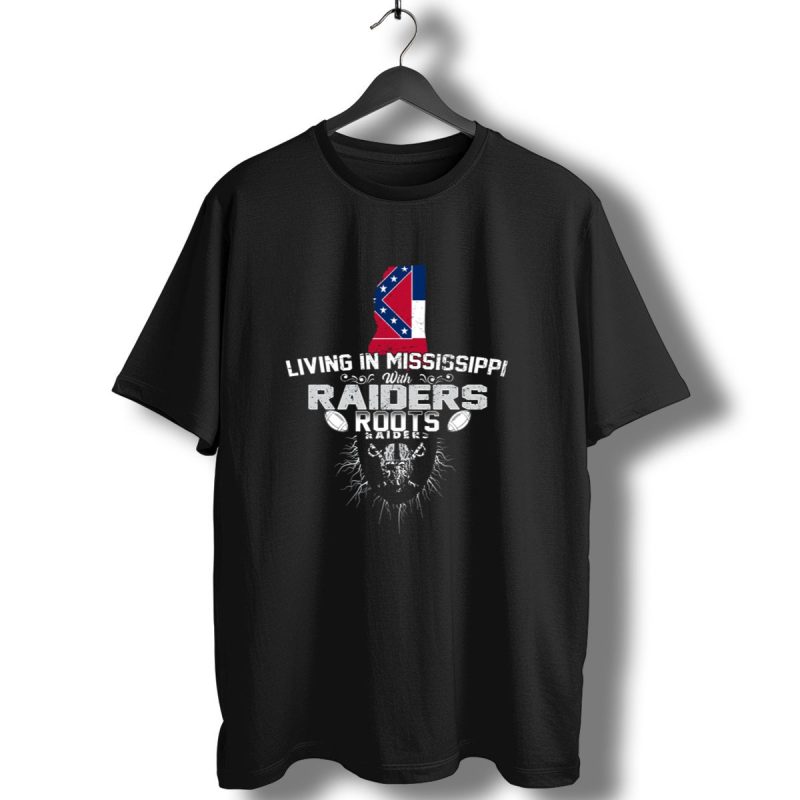 Living In Mississippi With Raiders Roots T Shirt 1 T Shirt 1