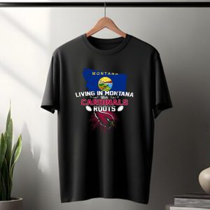 Living In Montana With Arizona Cardinals Roots T-Shirt