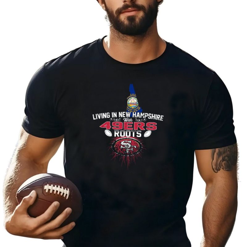 Living In New Hampshire With 49Ers Roots San Francisco Football Heritage T Shirt T Shirt 1