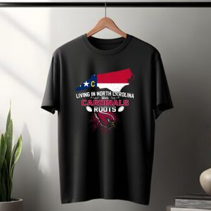 Living In North Carolina With Arizona Cardinals Roots T-Shirt