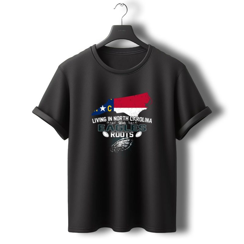 Living In North Carolina With Eagles Roots Football T Shirt T Shirt 0 1