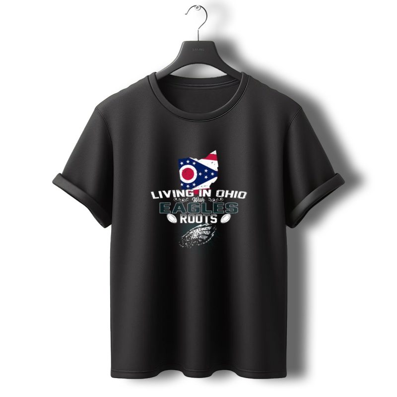 Living In Ohio With Eagles Roots Football Heritage T Shirt T Shirt 0 1