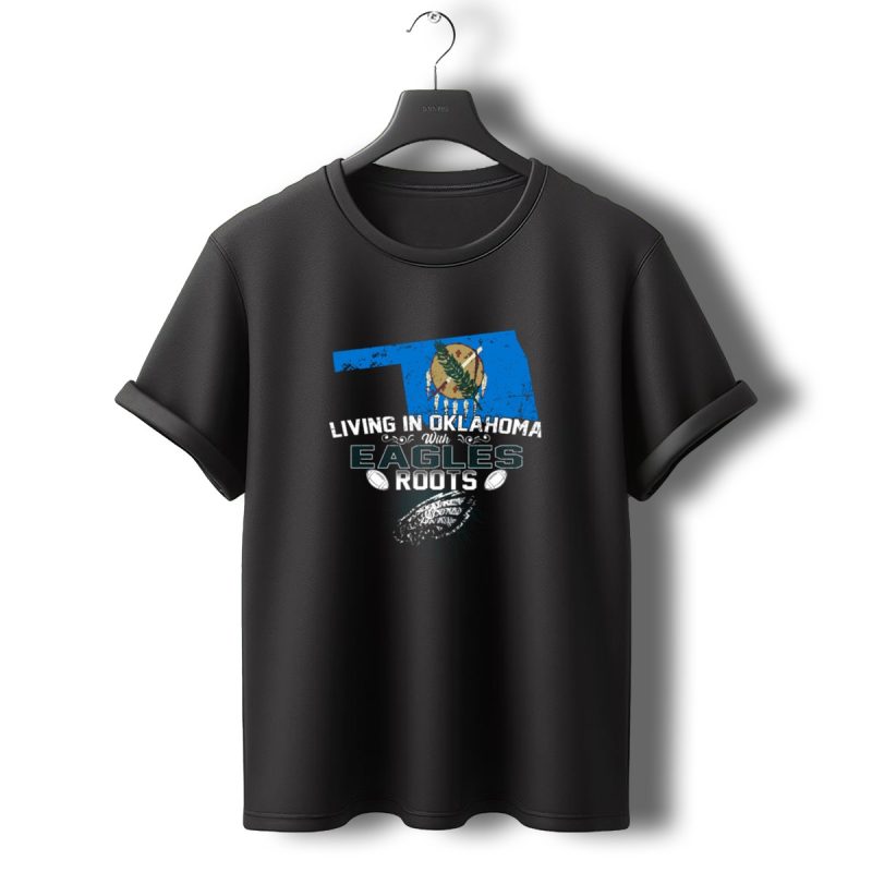 Living In Oklahoma With Philadelphia Eagles Football Roots T Shirt T Shirt 0 1