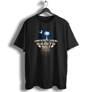 Living In South Carolina With Saints Roots Fleur De Lis And Football Heritage T Shirt