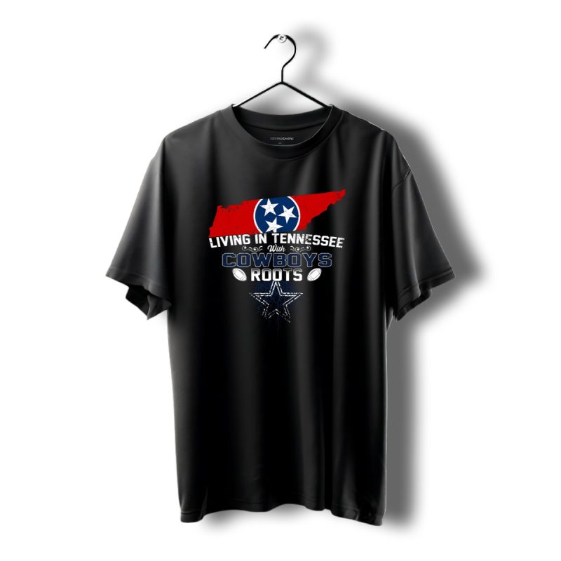 Living In Tennessee With Dallas Cowboys Roots T Shirt 1 T Shirt 1 1