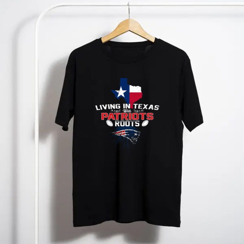 Living In Texas With Patriots Roots Texas Flag Patriots Logo Football T Shirt T Shirt 1