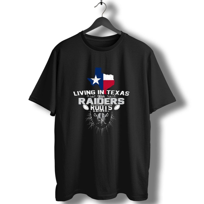 Living In Texas With Raiders Roots T Shirt 1 T Shirt 1