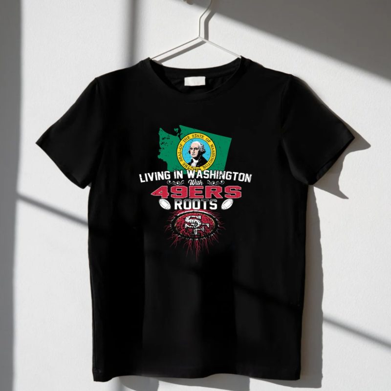 Living In Washington With 49Ers Roots San Francisco Fan Seal Of The State Of Washington T Shirt T Shirt 1 2