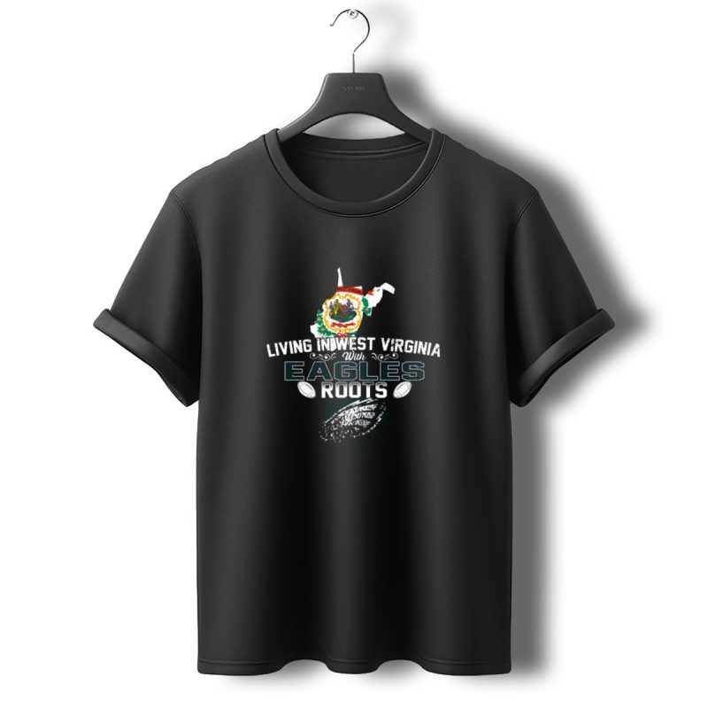 Living In West Virginia With Eagles Roots Football Pride T Shirt T Shirt 0 1
