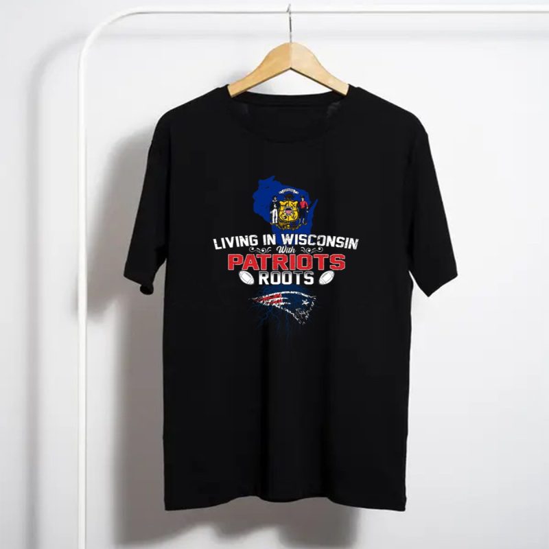 Living In Wisconsin With Patriots Roots Nfl Football Pride T Shirt T Shirt 1