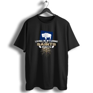 Living In Wyoming With Saints Roots Fleur De Lis Football Elements T Shirt