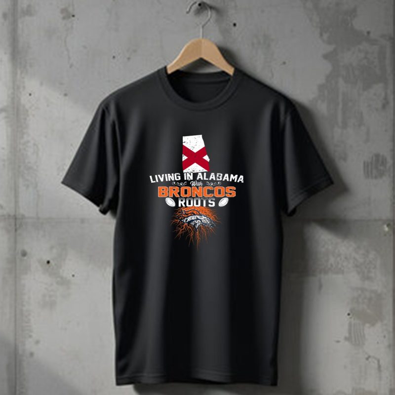 Living In Alabama With Denver Broncos Football Roots T Shirt 1 T Shirt 1