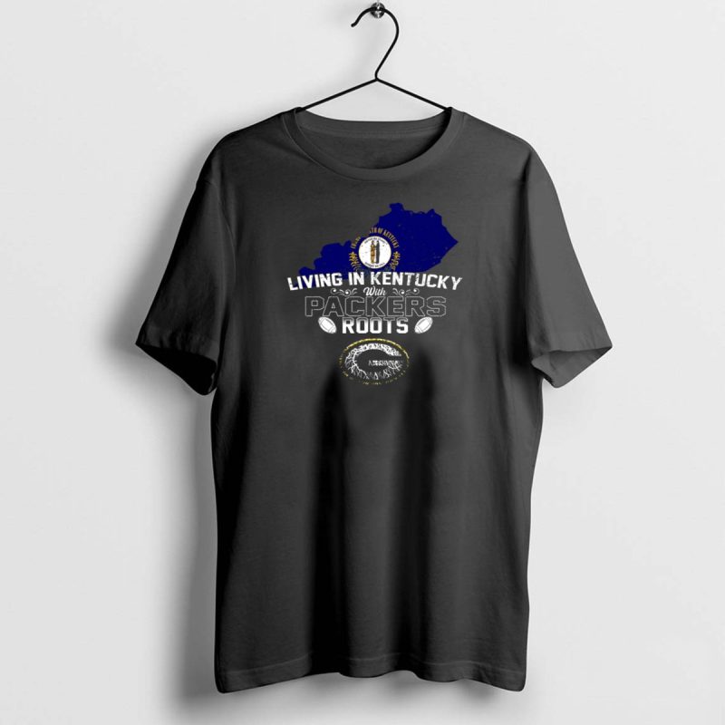 Living In Kentucky With Packers Roots Football Pride T Shirt 1 1 T Shirt 1 1