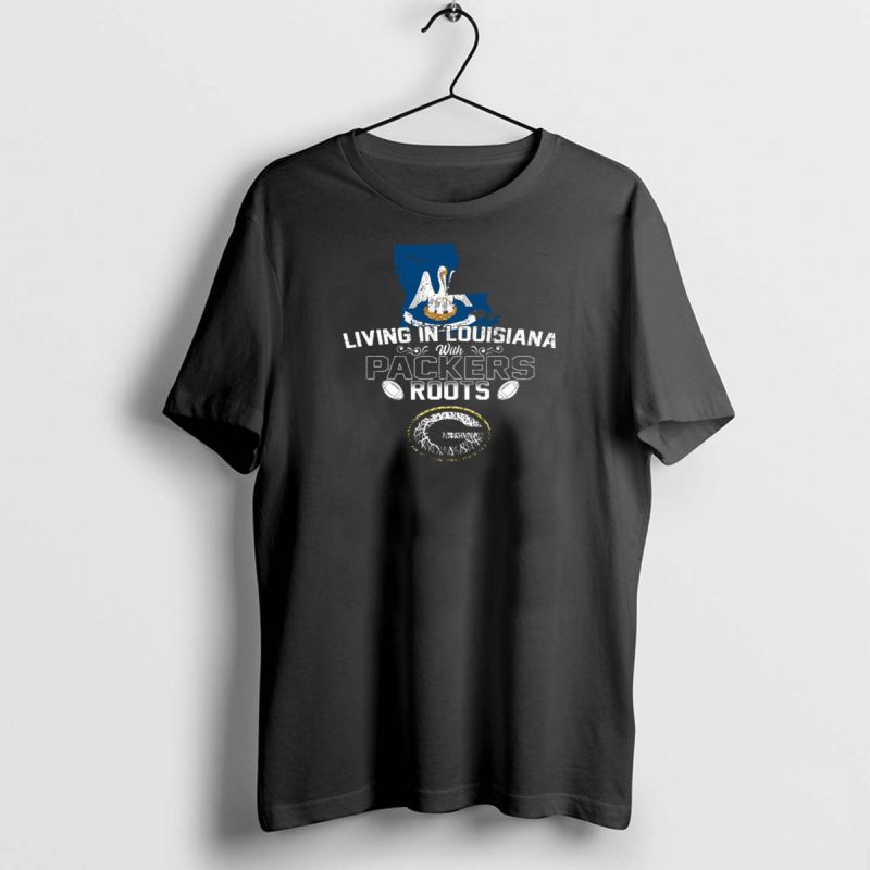 Living In Louisiana With Packers Roots Football And State Pride T Shirt 1 1 T Shirt 1 1